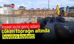 İnşaat işçisi çöken toprağın altında can verdi