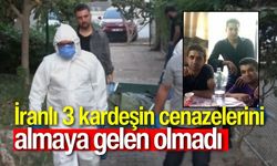 İranlı 3 kardeşin cenazelerini almaya gelen olmadı