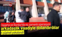 Isparta ve Burdur’da eş zamanlı operasyon! arkadaşlık vaadiyle dolandırdılar