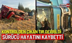 Kontrolden çıkan tır devrildi, sürücü hayatını kaybetti