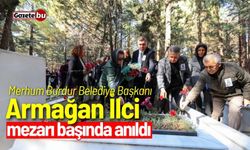 Merhum Burdur Belediye Başkanı Armağan İlci mezarı başında anıldı