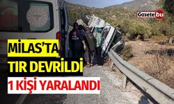 Milas’ta Tır Devrildi: 1 Kişi Yaralandı