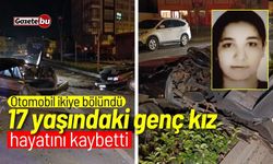 Otomobil ikiye bölündü 17 yaşındaki genç kız hayatını kaybetti