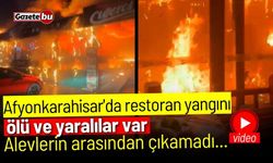 Afyonkarahisar'da restoran yangını! Ölü ve yaralılar var