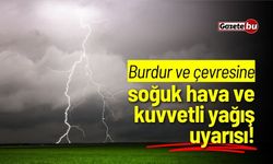 Burdur ve çevresine soğuk hava ve kuvvetli yağış uyarısı!