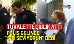 Tuvalette çığlık attı, polis gelince "sizi seviyorum" dedi