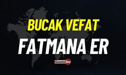 Bucak vefat: Fatmana Er vefat etti