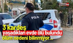 3 kardeş yaşadıkları evde ölü bulundu! Ölüm nedeni bilinmiyor...