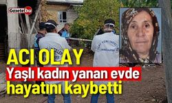 Acı olay: Yaşlı kadın yanan evde hayatını kaybetti