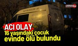 Acı olay: 16 yaşındaki çocuk evinde ölü bulundu