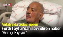 Antalya'da tedavi gören Ferdi Tayfur: "Ben çok iyiyim"