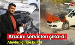 Aracını servisten çıkardı alevler içinde kaldı!