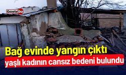 Bağ evinde yangın çıktı: Yaşlı kadının cansız bedeni bulundu