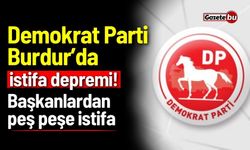 Demokrat Parti Burdur’da istifa depremi! Başkanlardan peş peşe istifa