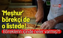 'Meşhur' börekçi de o listede! Böreklerin içinde neler varmış?!