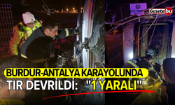 Burdur-Antalya karayolunda tır devrildi: 1 yaralı