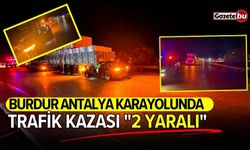 Burdur Antalya karayolunda trafik kazası: 2 yaralı