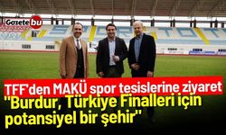 TFF'den MAKÜ spor tesislerine ziyaret: "Burdur, Türkiye Finalleri İçin Potansiyel Bir Şehir"