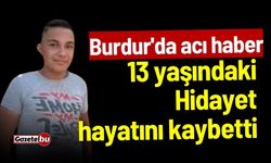 Burdur'da acı haber: 13 yaşındaki Hidayet hayatını kaybetti