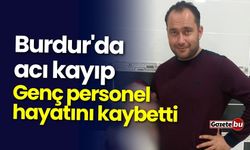 Burdur'da acı kayıp: Genç personel hayatını kaybetti