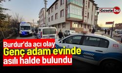 Burdur'da acı olay: Genç adam evinde asılı halde bulundu