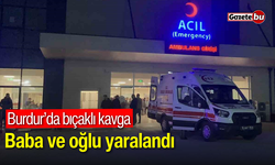 Burdur’da bıçaklı kavga: Baba ve oğlu yaralandı