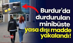 Burdur'da durdurulan minibüste yasa dışı madde yakalandı!