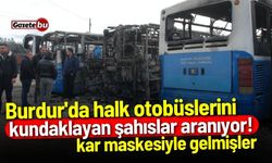 Burdur'da halk otobüslerini kundaklayan şahıslar aranıyor!