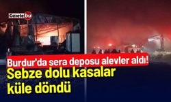 Burdur'da sera deposu alevler aldı! Sebze kasaları küle döndü