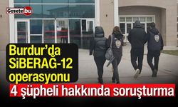 Burdur’da SİBERAĞ-12 operasyonu: 4 şüpheli hakkında soruşturma