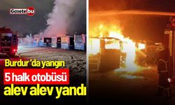 Burdur'da yangın: 5 halk otobüsü alev alev yandı