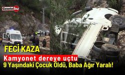 Feci kaza: Kamyonet dereye uçtu, 9 yaşındaki çocuk öldü, baba ağır yaralı!