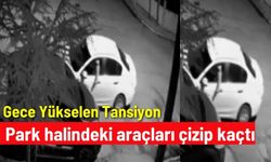 Gece Yükselen Tansiyon: Park halindeki araçları çizip kaçtı