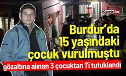 Burdur’da 15 yaşındaki çocuk vurulmuştu: Gözaltına alınan 3 çocuktan 1’i tutuklandı