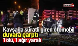 Kavşağa süratli giren otomobil duvara çarptı: 1 ölü, 1 ağır yaralı