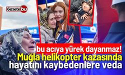 Muğla helikopter kazasında hayatını kaybedenlere veda