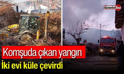 Komşuda çıkan yangın: İki evi küle çevirdi