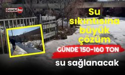 Su sıkıntısına büyük çözüm: Günde 150-160 ton su sağlanacak