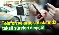 Telefon ve araç satışlarında taksit süreleri değişti!