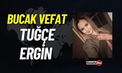 Bucak vefat: Tuğçe Ergin vefat etti