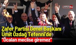 Zafer Partisi Genel Başkanı Ümit Özdağ Tefenni’de: “Öcalan meclise giremez”