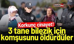 Korkunç cinayet! 3 bilezik için komşusunu öldürdüler