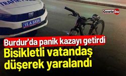 Burdur'da panik kazayı getirdi: Bisikletli vatandaş düşerek yaralandı