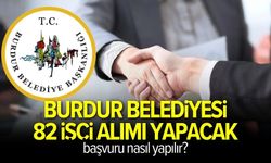 Burdur Belediyesi 82 işçi alımı yapacak: Başvuru nasıl yapılır?