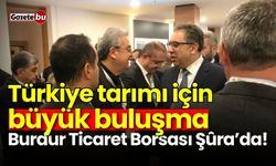 Türkiye tarımı için büyük buluşma: Burdur Ticaret Borsası Şûra’da!