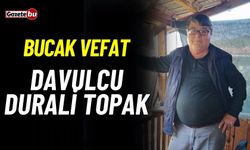 Bucak vefat: Durali Topak vefat etti