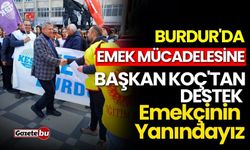 Burdur’da emek mücadelesine Başkan Koç'tan destek