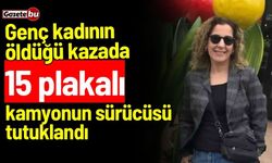 Genç kadının öldüğü kazada 15 plakalı kamyonun sürücüsü tutuklandı