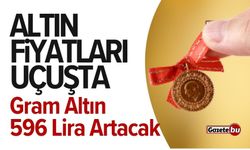 Altın Fiyatları Uçuşta! Gram Altın 596 Lira Artacak