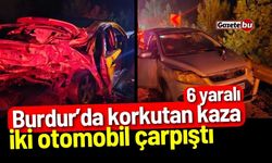 Burdur'da korkutan kaza! İki otomobil çarpıştı: 6 yaralı